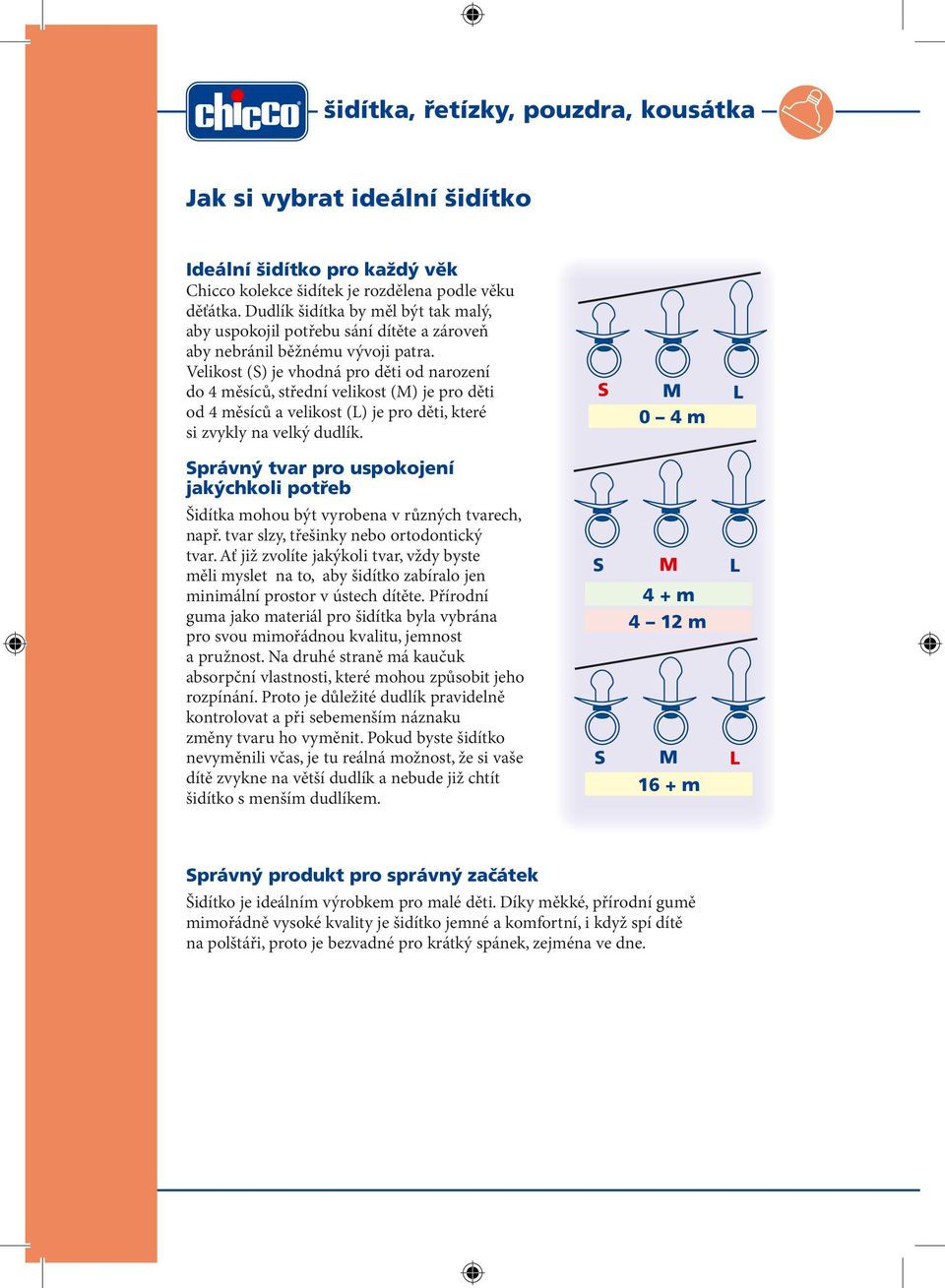 Velikost (S) je vhodná pro děti od narození do 4 měsíců, střední velikost (M) je pro děti od 4 měsíců a velikost (L) je pro děti, které si zvykly na velký dudlík.