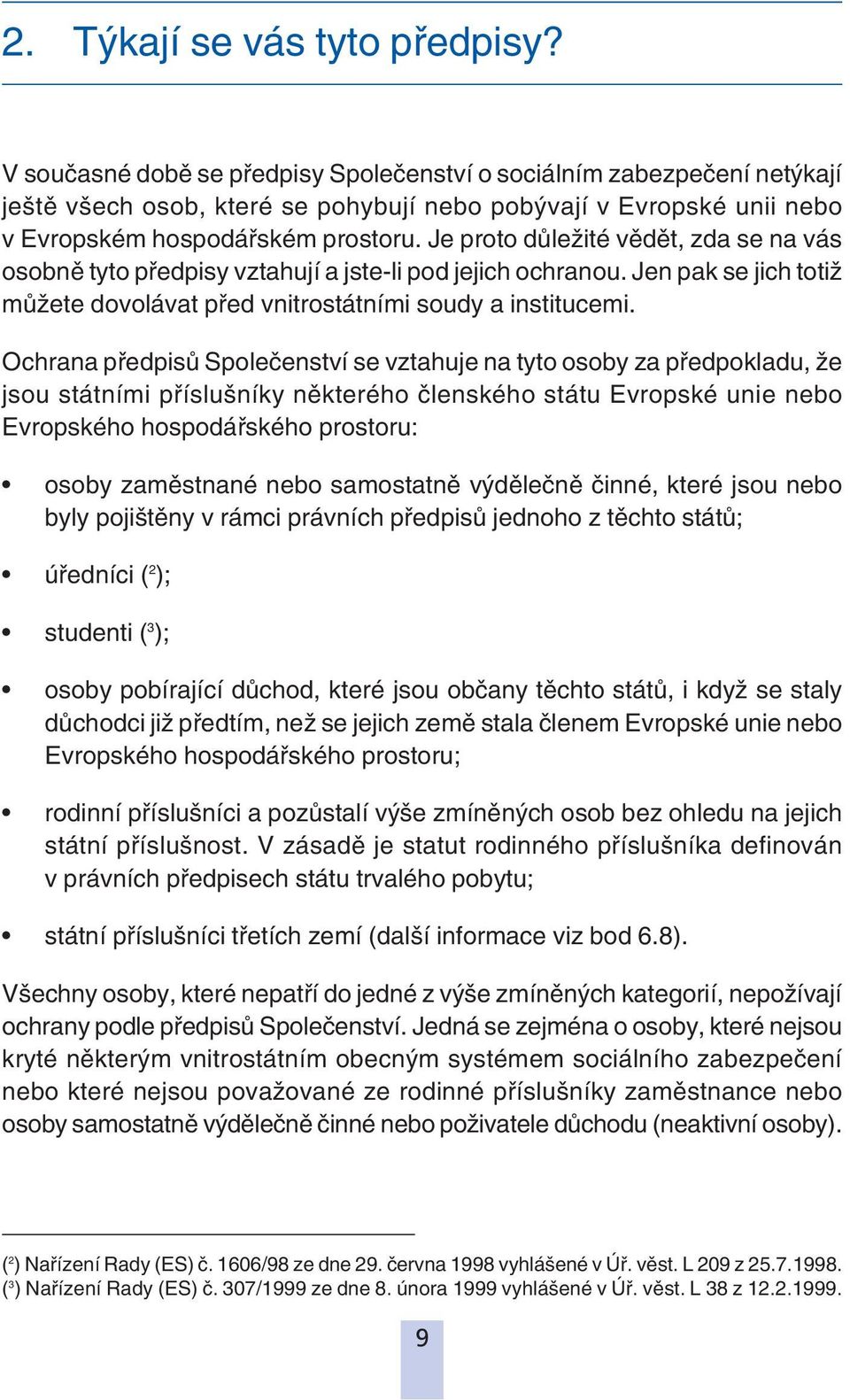 Je proto důležité vědět, zda se na vás osobně tyto předpisy vztahují a jste-li pod jejich ochranou. Jen pak se jich totiž můžete dovolávat před vnitrostátními soudy a institucemi.