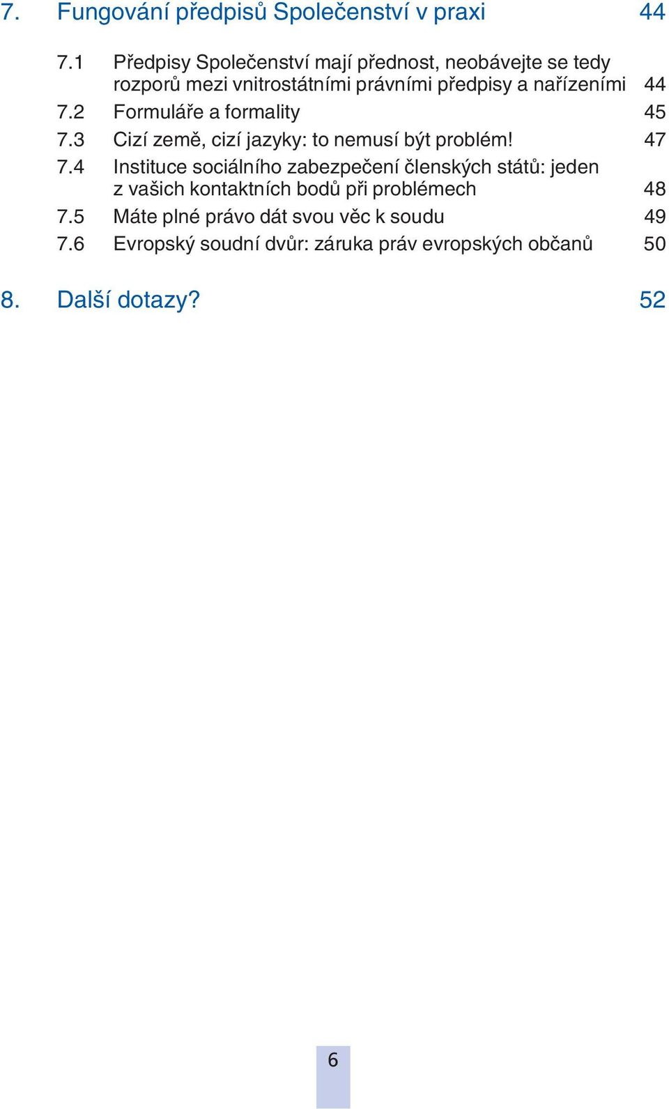 7.2 Formuláře a formality 45 7.3 Cizí země, cizí jazyky: to nemusí být problém! 47 7.