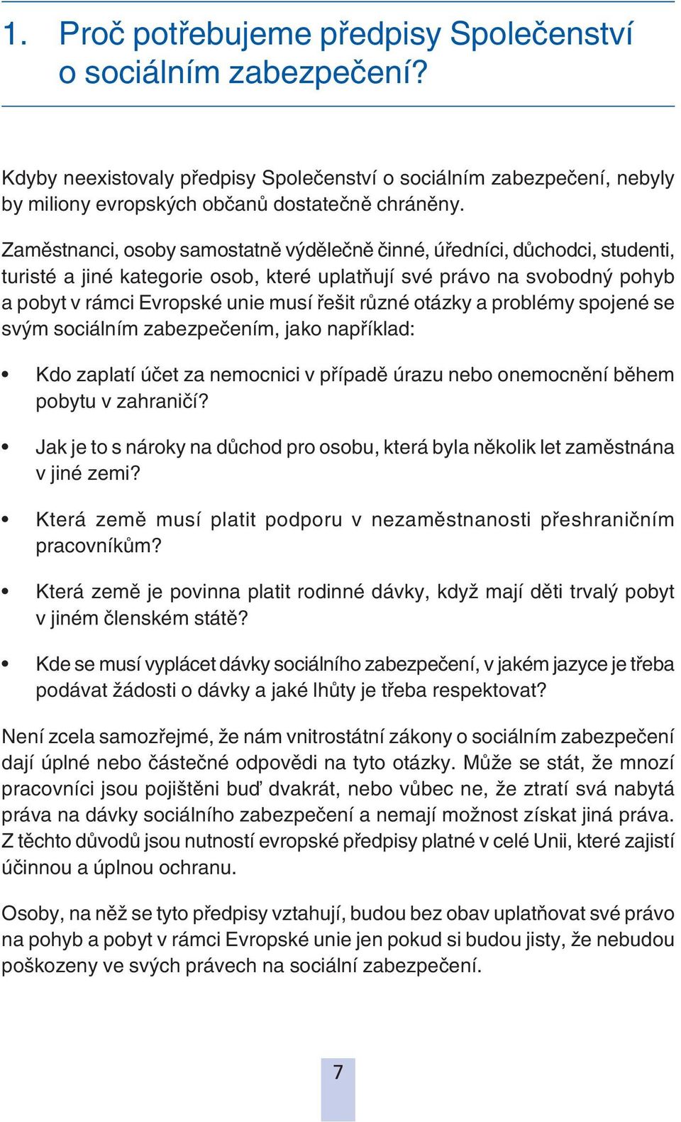 otázky a problémy spojené se svým sociálním zabezpečením, jako například: Kdo zaplatí účet za nemocnici v případě úrazu nebo onemocnění během pobytu v zahraničí?