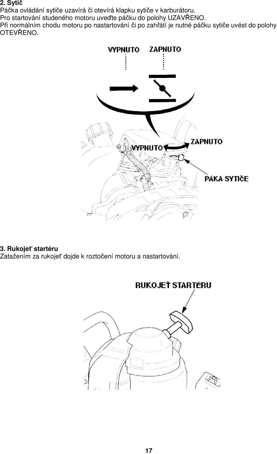 Při normálním chodu motoru po nastartování či po zahřátí je nutné páčku sytiče