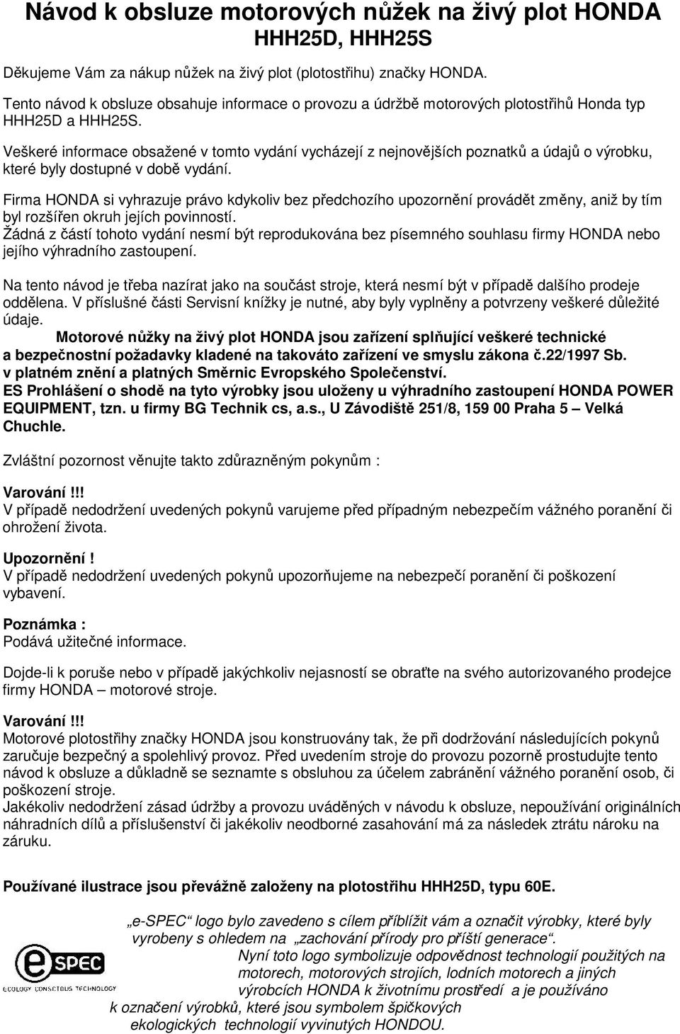 Veškeré informace obsažené v tomto vydání vycházejí z nejnovějších poznatků a údajů o výrobku, které byly dostupné v době vydání.