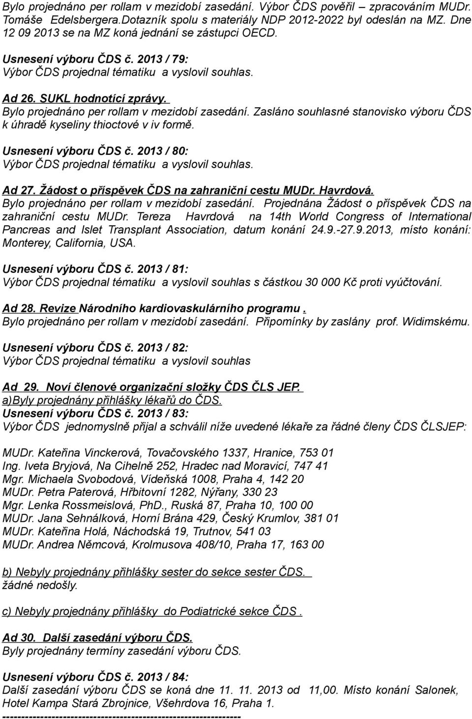 Zasláno souhlasné stanovisko výboru ČDS k úhradě kyseliny thioctové v iv formě. Usnesení výboru ČDS č. 2013 / 80: Ad 27. Žádost o příspěvek ČDS na zahraniční cestu MUDr. Havrdová.