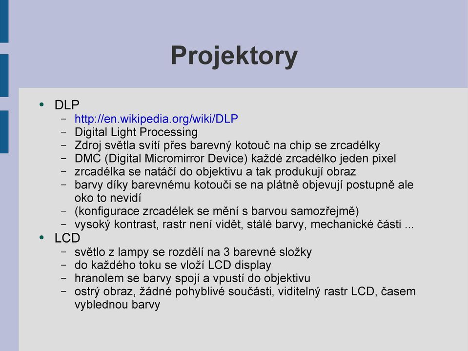 zrcadélka se natáčí do objektivu a tak produkují obraz barvy díky barevnému kotouči se na plátně objevují postupně ale oko to nevidí (konfigurace zrcadélek se mění s