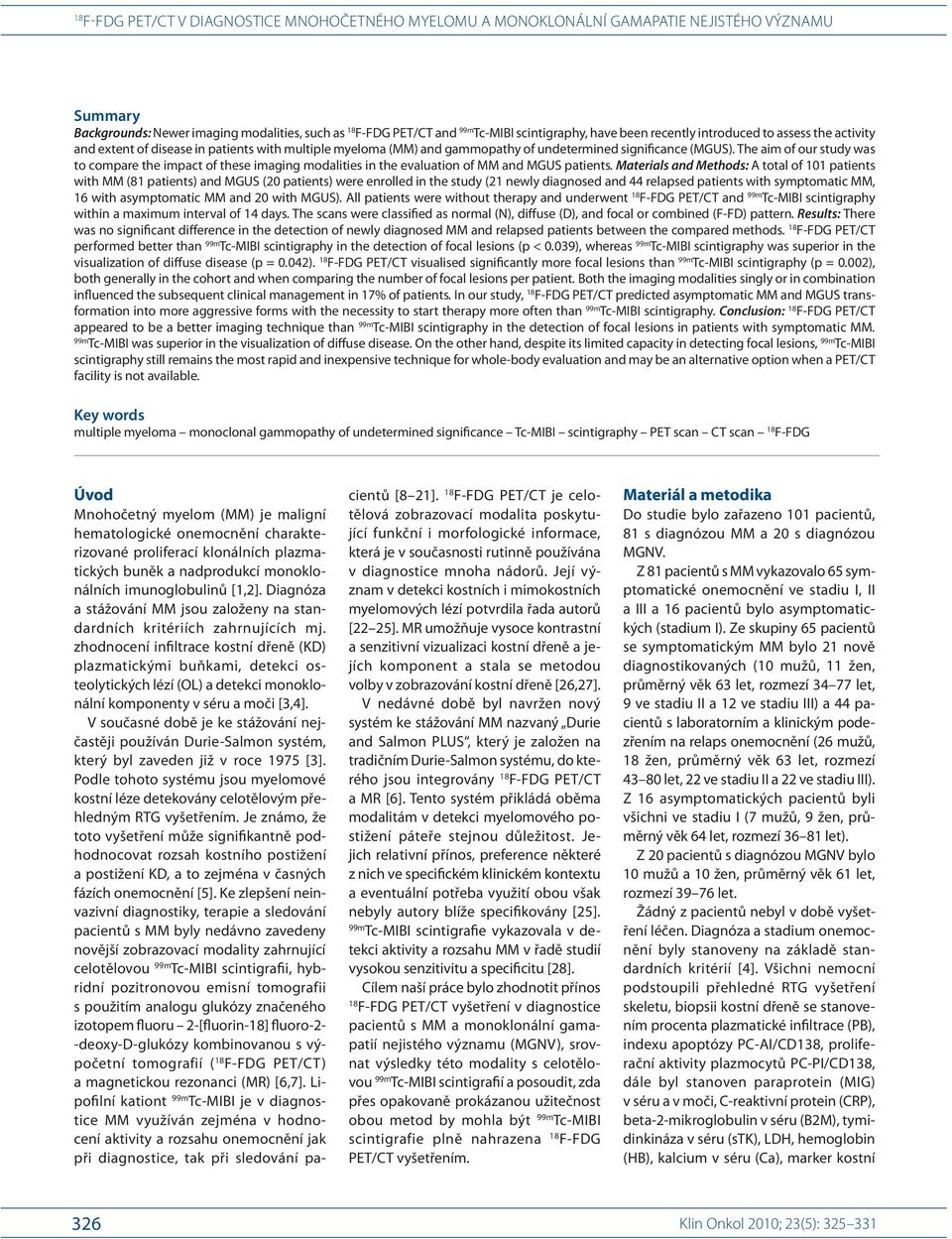 Mterils nd Methods: A totl of 101 ptients with MM (81 ptients) nd MGUS (20 ptients) were enrolled in the study (21 newly dignosed nd 44 relpsed ptients with symptomtic MM, 16 with symptomtic MM nd 20