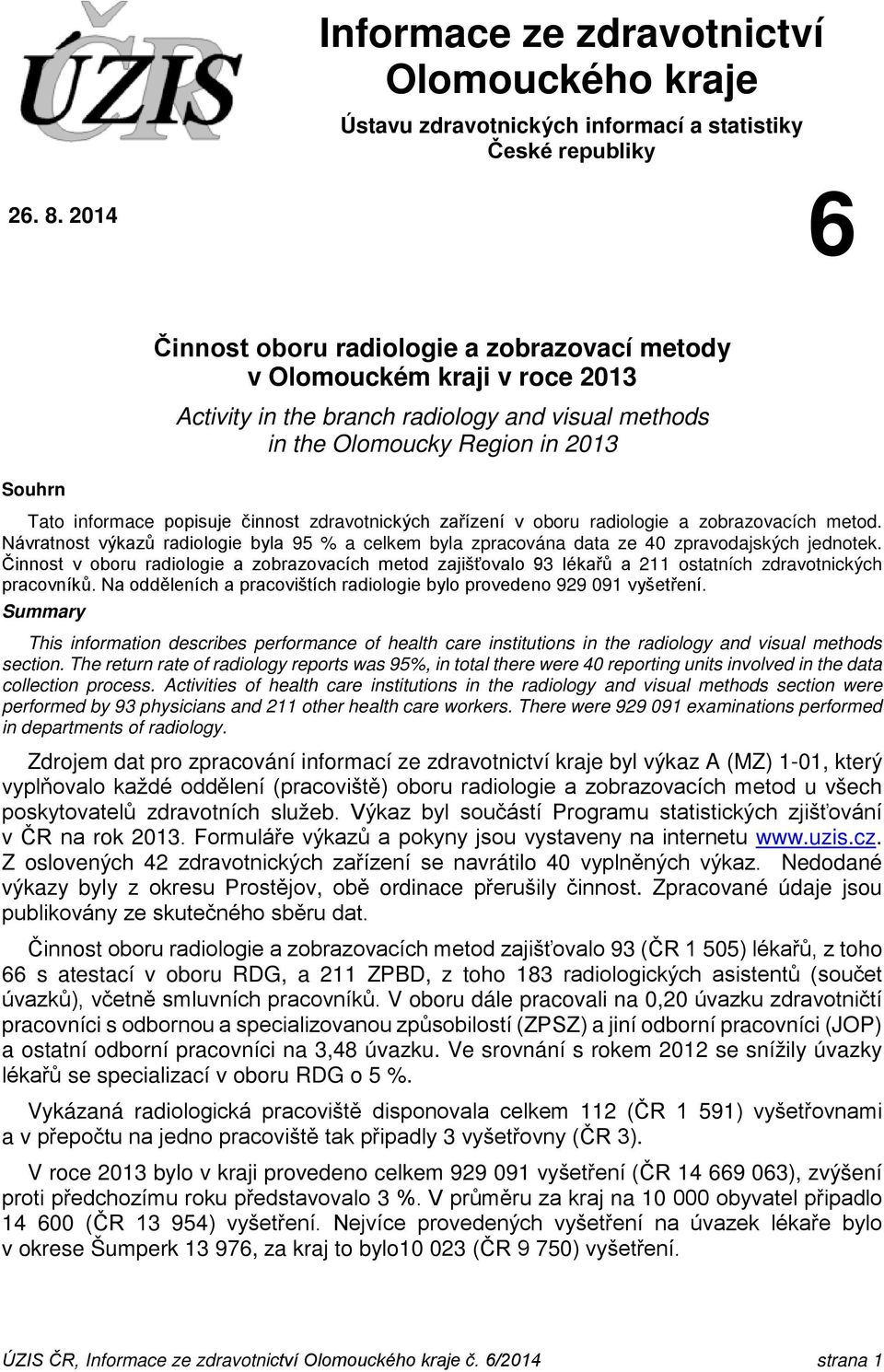 činnost zdravotnických zařízení v oboru radiologie a zobrazovacích metod. Návratnost výkazů radiologie byla 95 % a celkem byla zpracována data ze 40 zpravodajských jednotek.