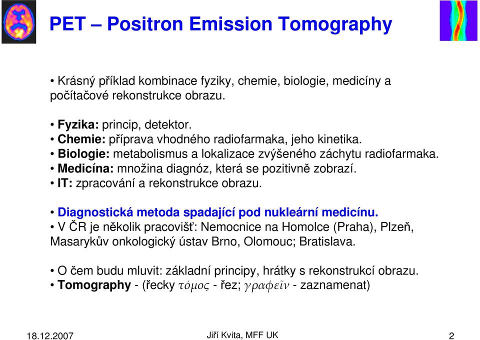 Medicína: množina diagnóz, která se pozitivně zobrazí. IT: zpracování a rekonstrukce obrazu. Diagnostická metoda spadající pod nukleární medicínu.