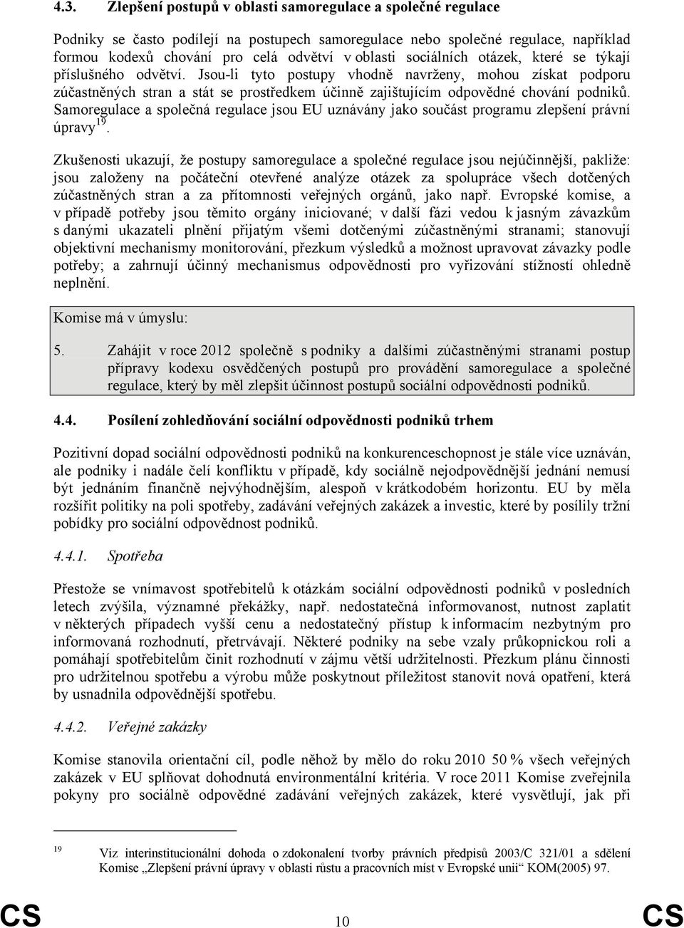 Jsou-li tyto postupy vhodně navrženy, mohou získat podporu zúčastněných stran a stát se prostředkem účinně zajištujícím odpovědné chování podniků.