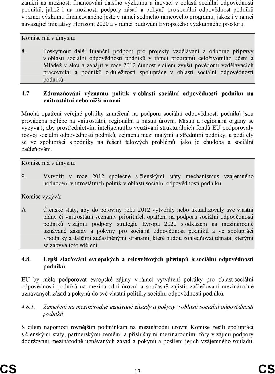 Poskytnout další finanční podporu pro projekty vzdělávání a odborné přípravy v oblasti sociální odpovědnosti podniků v rámci programů celoživotního učení a Mládež v akci a zahájit v roce 2012 činnost