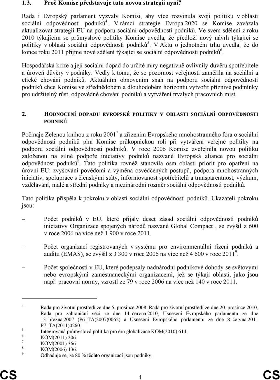 Ve svém sdělení z roku 2010 týkajícím se průmyslové politiky Komise uvedla, že předloží nový návrh týkající se politiky v oblasti sociální odpovědnosti podniků 5.