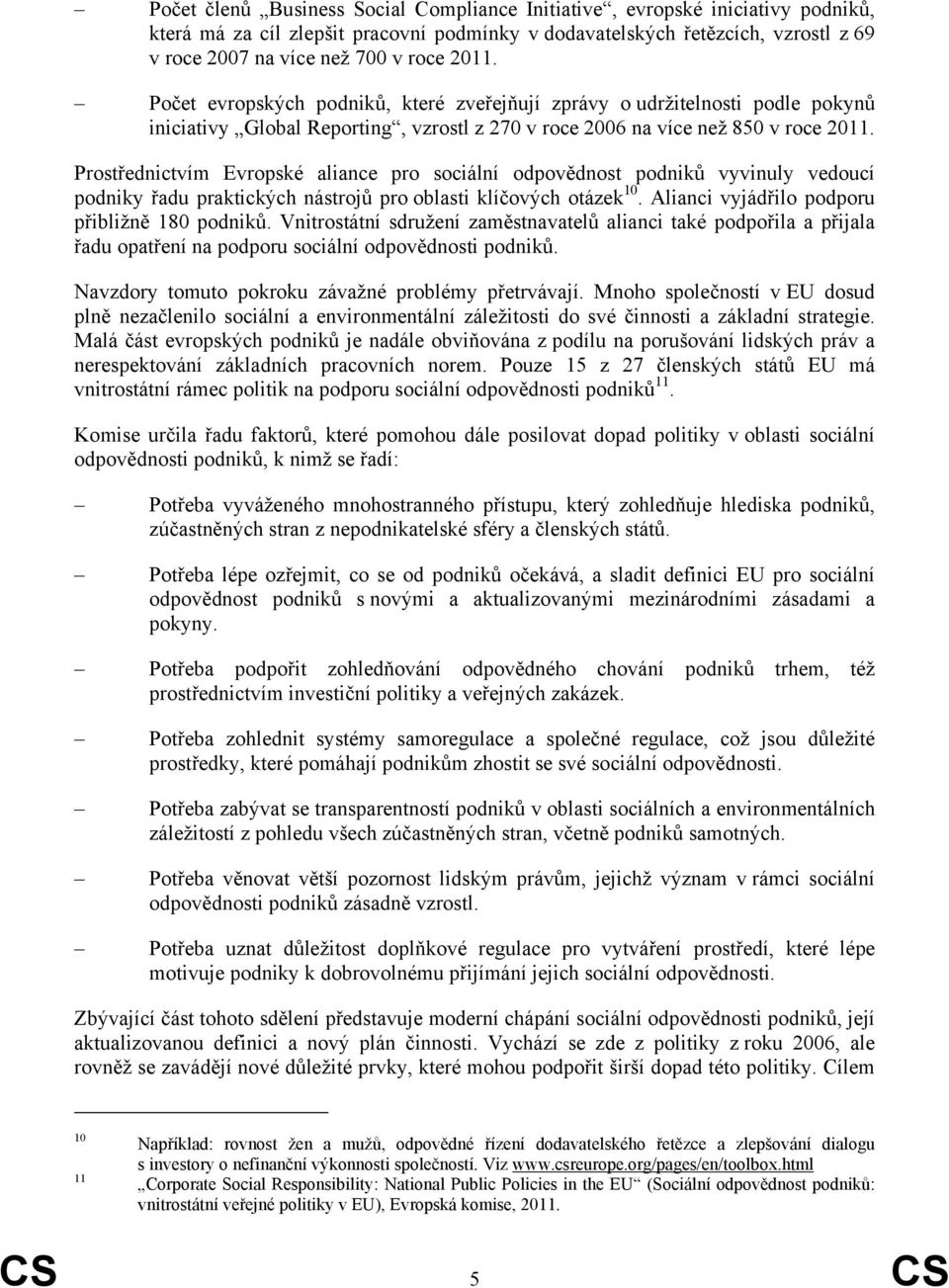 Prostřednictvím Evropské aliance pro sociální odpovědnost podniků vyvinuly vedoucí podniky řadu praktických nástrojů pro oblasti klíčových otázek 10. Alianci vyjádřilo podporu přibližně 180 podniků.