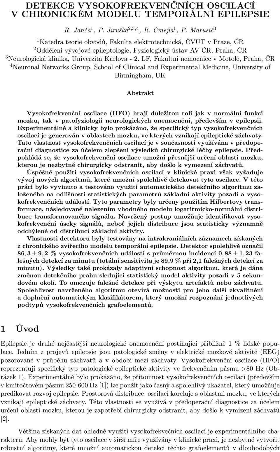 LF, Fakultní nemocnice v Motole, Praha, ČR 4 Neuronal Networks Group, School of Clinical and Experimental Medicine, University of Birmingham, UK Abstrakt Vysokofrekvenční oscilace (HFO) hrají