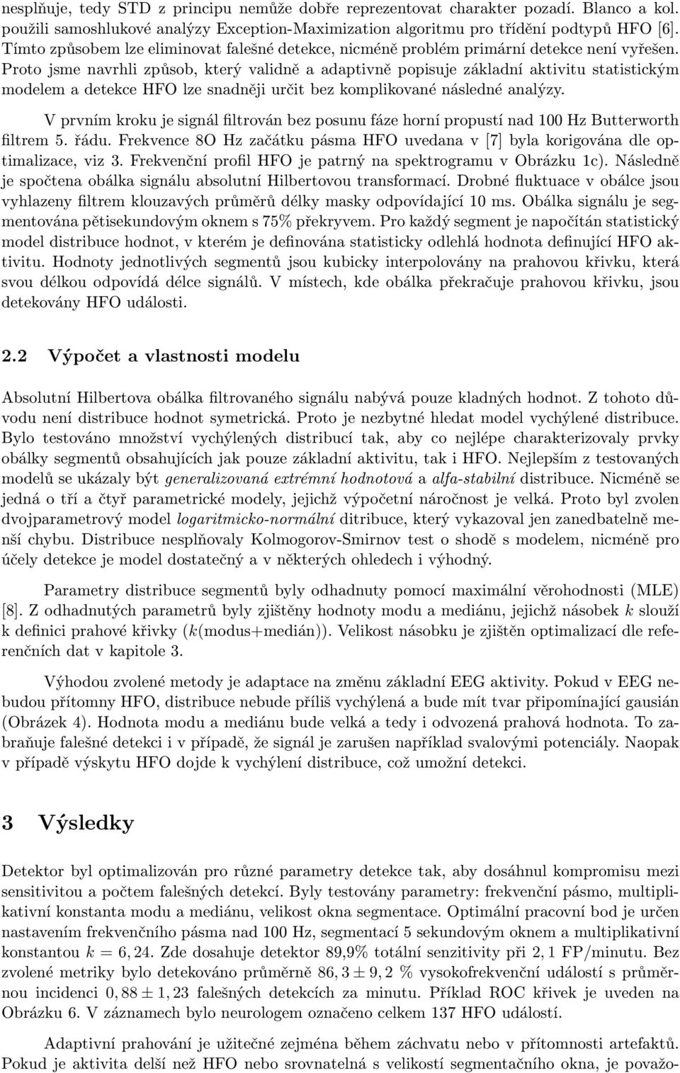 Proto jsme navrhli způsob, který validně a adaptivně popisuje základní aktivitu statistickým modelem a detekce HFO lze snadněji určit bez komplikované následné analýzy.