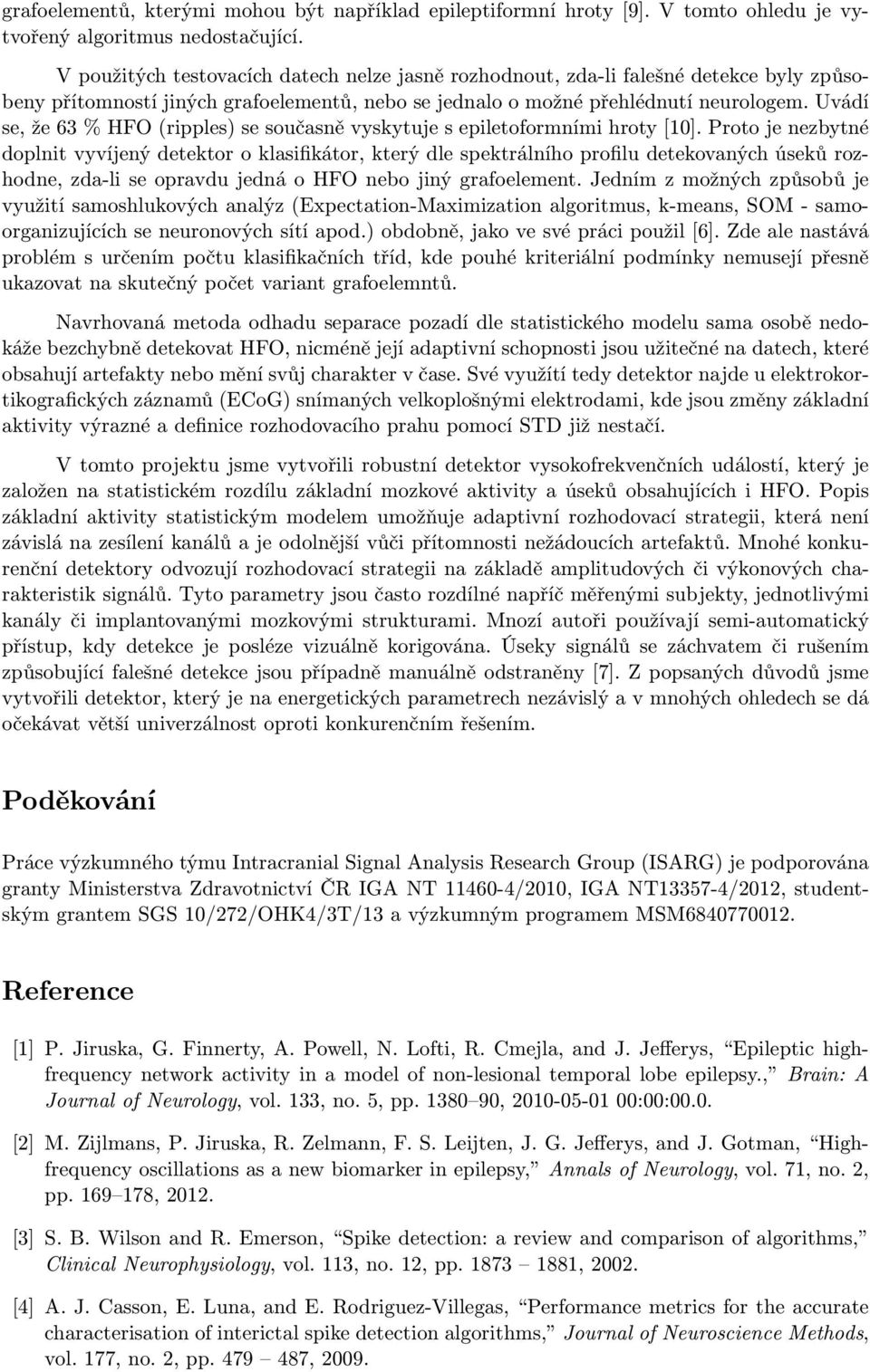 Uvádí se, že 63 % HFO (ripples) se současně vyskytuje s epiletoformními hroty [10].