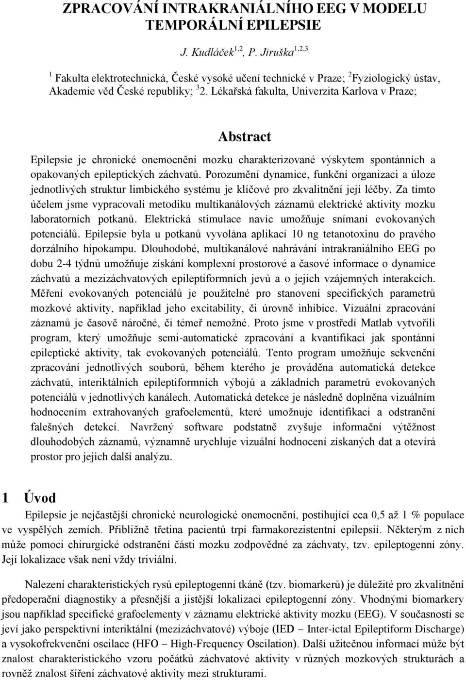 Lékařská fakulta, Univerzita Karlova v Praze; Abstract Epilepsie je chronické onemocnění mozku charakterizované výskytem spontánních a opakovaných epileptických záchvatů.