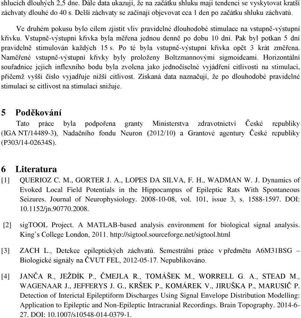 Vstupně-výstupní křivka byla měřena jednou denně po dobu 10 dní. Pak byl potkan 5 dní pravidelně stimulován každých 15 s. Po té byla vstupně-výstupní křivka opět 3 krát změřena.