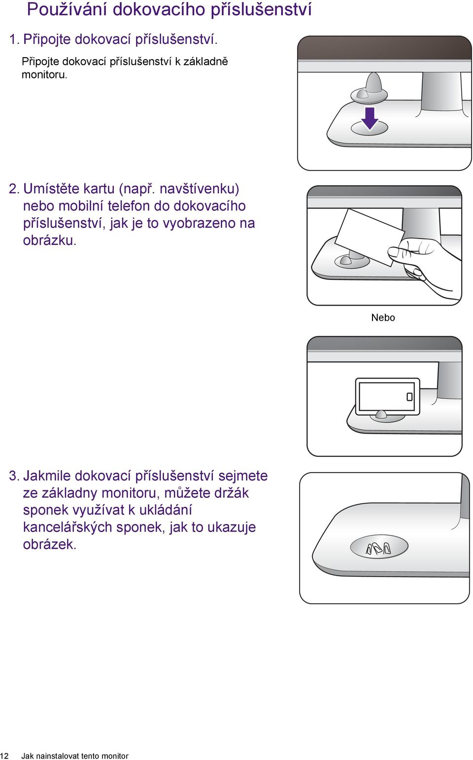 navštívenku) nebo mobilní telefon do dokovacího příslušenství, jak je to vyobrazeno na obrázku. Nebo 3.