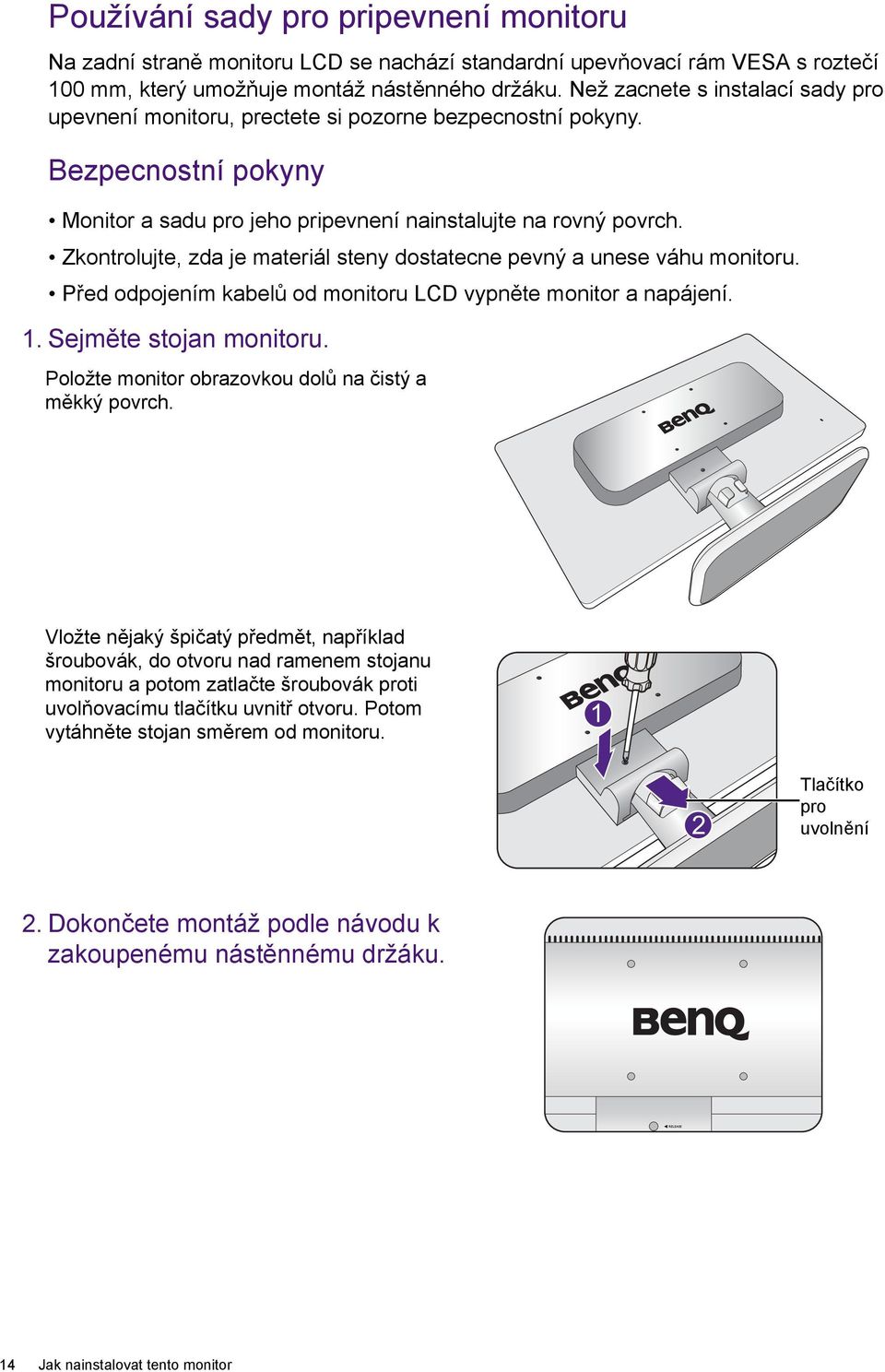 Zkontrolujte, zda je materiál steny dostatecne pevný a unese váhu monitoru. Před odpojením kabelů od monitoru LCD vypněte monitor a napájení. 1. Sejměte stojan monitoru.