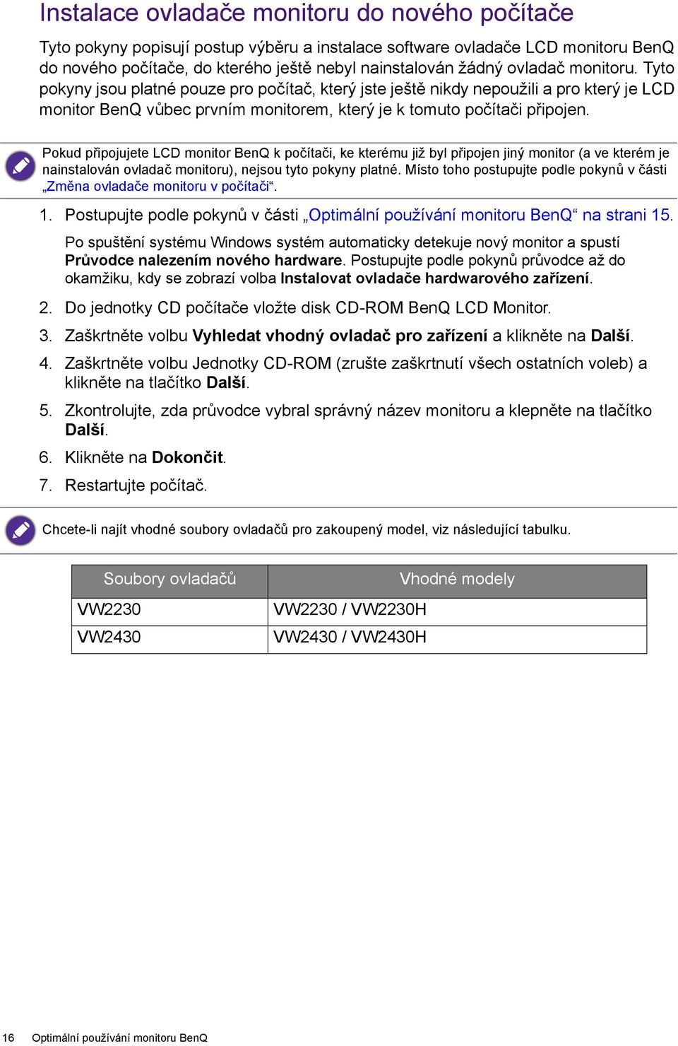 Pokud připojujete LCD monitor BenQ k počítači, ke kterému již byl připojen jiný monitor (a ve kterém je nainstalován ovladač monitoru), nejsou tyto pokyny platné.