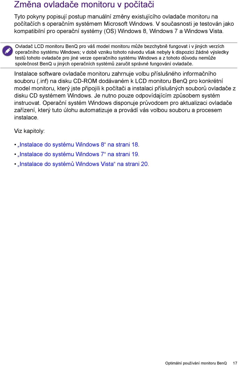 Ovladač LCD monitoru BenQ pro váš model monitoru může bezchybně fungovat i v jiných verzích operačního systému Windows; v době vzniku tohoto návodu však nebyly k dispozici žádné výsledky testů tohoto