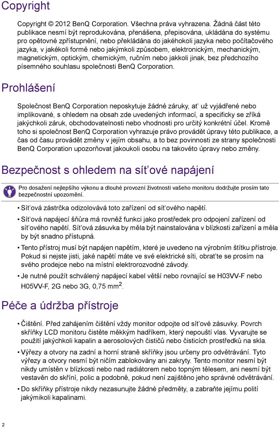 formě nebo jakýmkoli způsobem, elektronickým, mechanickým, magnetickým, optickým, chemickým, ručním nebo jakkoli jinak, bez předchozího písemného souhlasu společnosti BenQ Corporation.