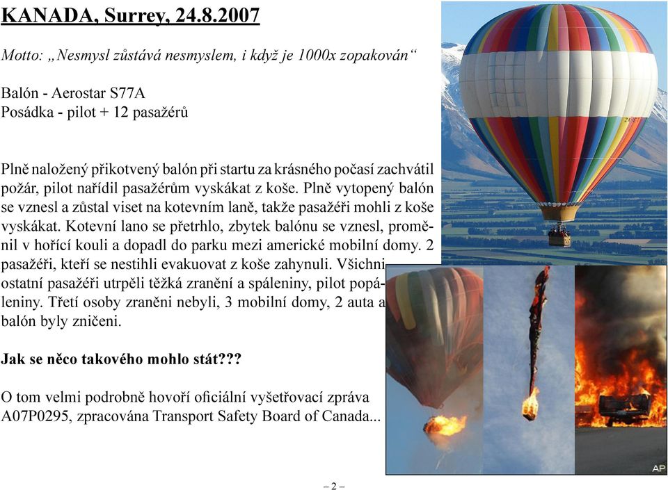 pilot nařídil pasažérům vyskákat z koše. Plně vytopený balón se vznesl a zůstal viset na kotevním laně, takže pasažéři mohli z koše vyskákat.