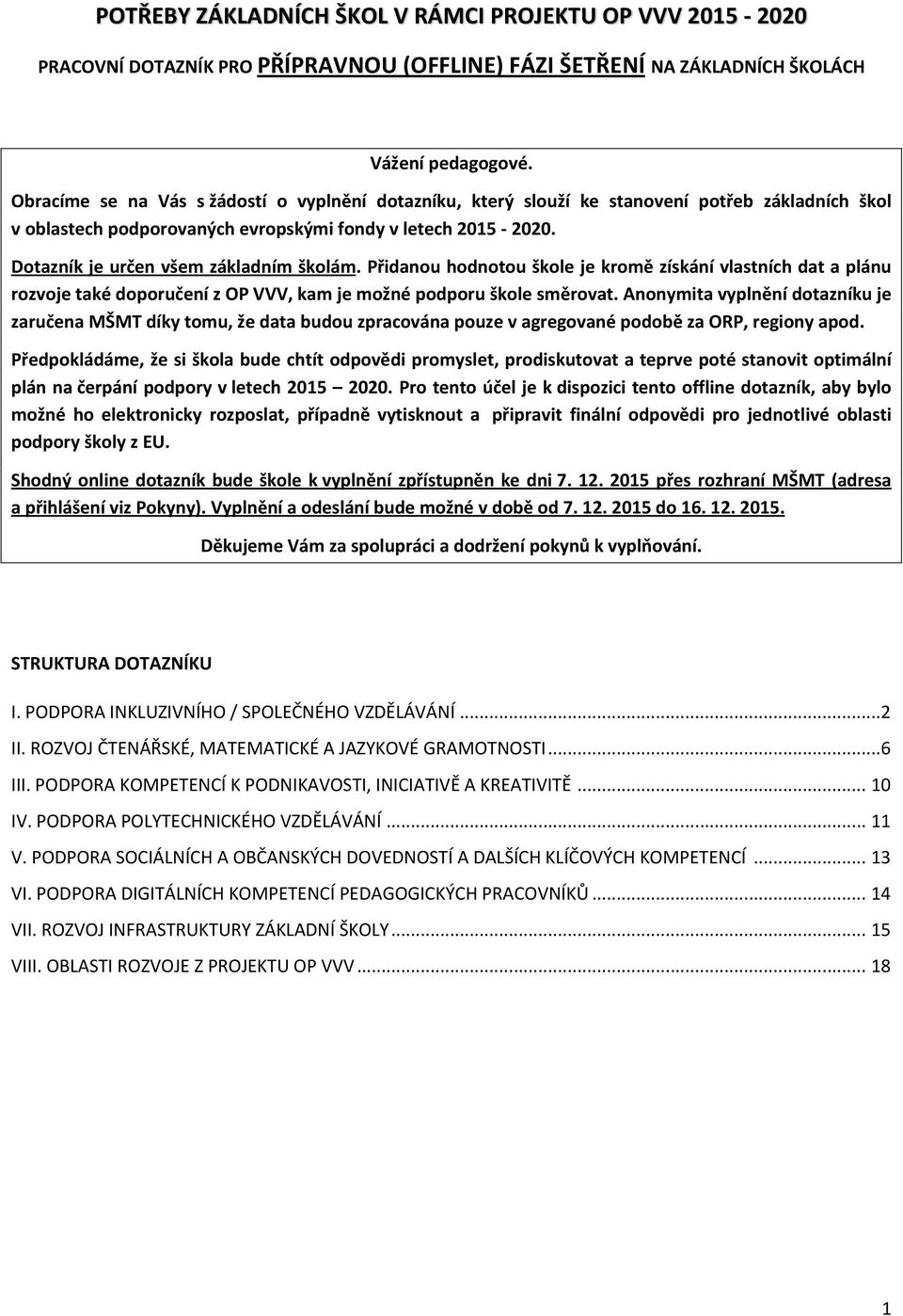 Dotazník je určen všem základním školám. Přidanou hodnotou škole je kromě získání vlastních dat a plánu rozvoje také doporučení z OP VVV, kam je možné podporu škole směrovat.