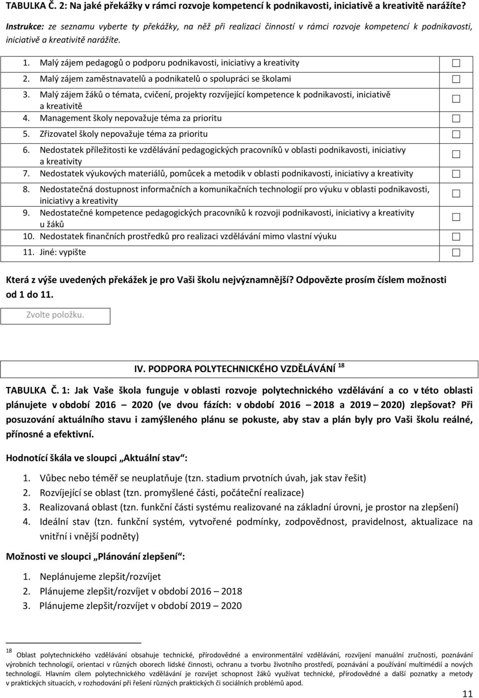 Malý zájem pedagogů o podporu podnikavosti, iniciativy a kreativity 2. Malý zájem zaměstnavatelů a podnikatelů o spolupráci se školami 3.