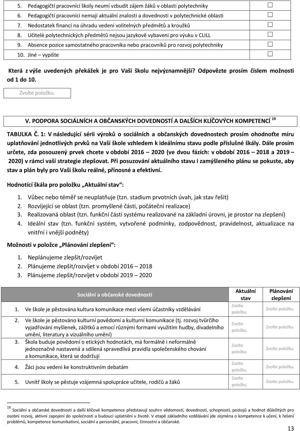 Absence pozice samostatného pracovníka nebo pracovníků pro rozvoj polytechniky 10. Jiné vypište Která z výše uvedených překážek je pro Vaši školu nejvýznamnější?