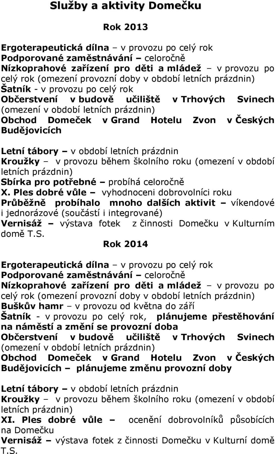 Budějovicích Letní tábory v období letních prázdnin Kroužky v provozu během školního roku (omezení v období letních prázdnin) Sbírka pro potřebné probíhá celoročně X.