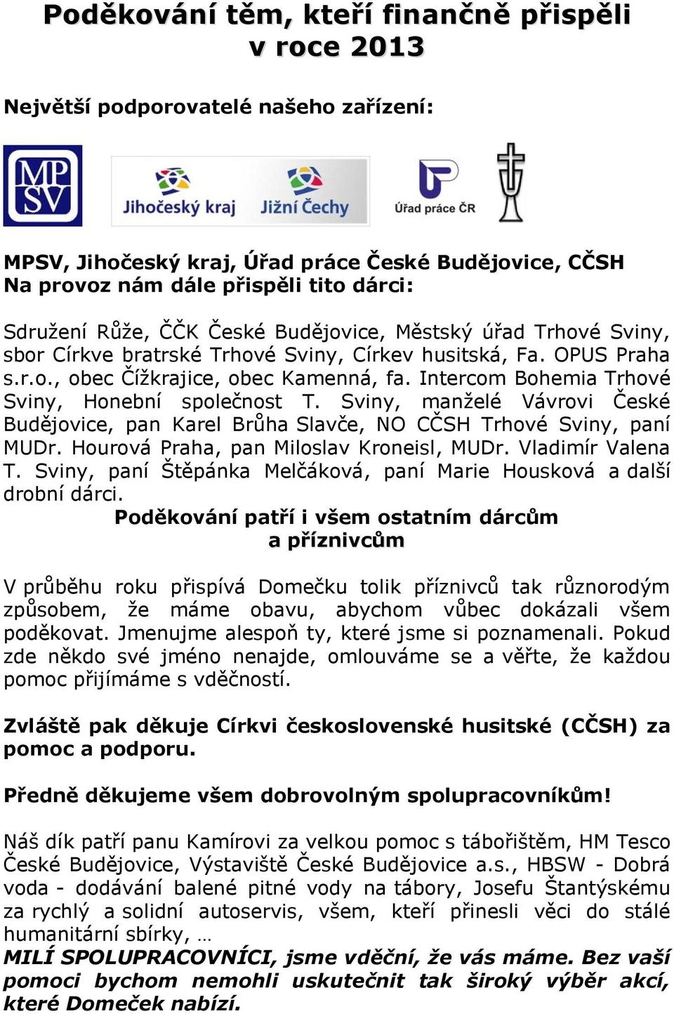 Intercom Bohemia Trhové Sviny, Honební společnost T. Sviny, manželé Vávrovi České Budějovice, pan Karel Brůha Slavče, NO CČSH Trhové Sviny, paní MUDr. Hourová Praha, pan Miloslav Kroneisl, MUDr.