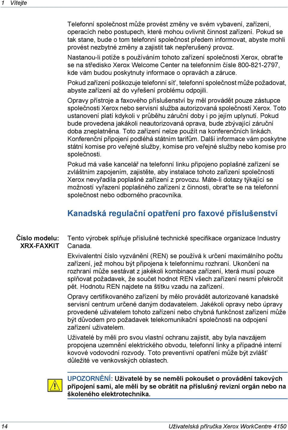 Nastanou-li potíže s používáním tohoto zařízení společnosti Xerox, obrat te se na středisko Xerox Welcome Center na telefonním čísle 800-821-2797, kde vám budou poskytnuty informace o opravách a