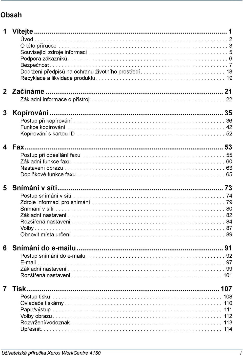 ........................... 18 Recyklace a likvidace produktu........................................... 19 2 Začínáme... 21 Základní informace o přístroji............................................ 22 3 Kopírování.