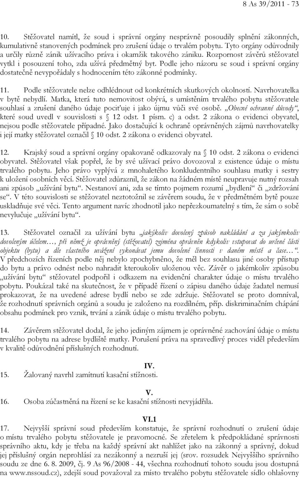 Podle jeho názoru se soud i správní orgány dostatečně nevypořádaly s hodnocením této zákonné podmínky. 11. Podle stěžovatele nelze odhlédnout od konkrétních skutkových okolností.