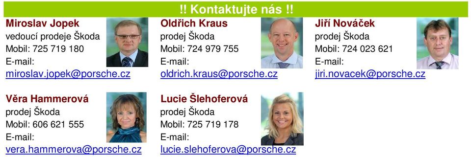 180 Mobil: 724 979 755 Mobil: 724 023 621 E-mail: E-mail: E-mail: miroslav.jopek@porsche.cz oldrich.