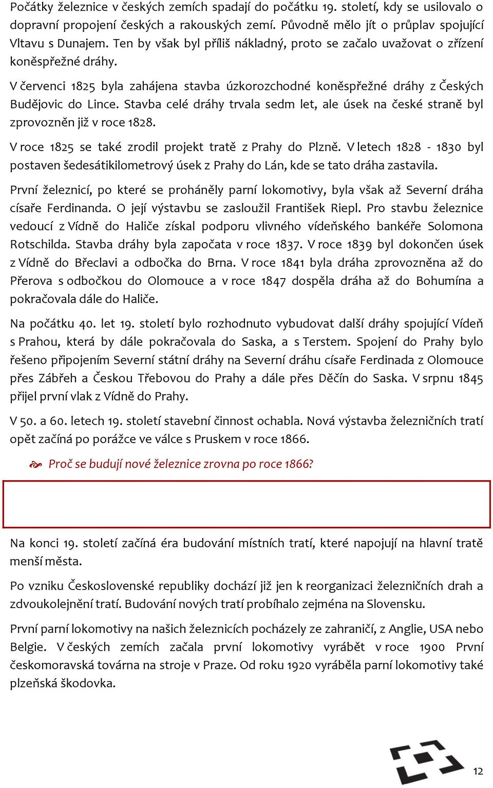 Stavba celé dráhy trvala sedm let, ale úsek na české straně byl zprovozněn již v roce 1828. V roce 1825 se také zrodil projekt tratě z Prahy do Plzně.