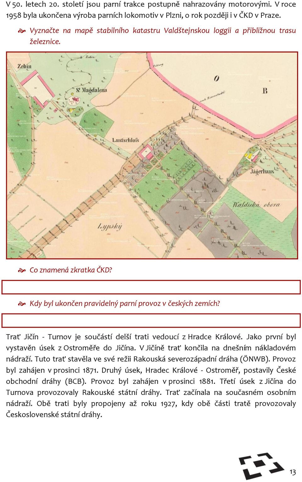 Trať Jičín - Turnov je součástí delší trati vedoucí z Hradce Králové. Jako první byl vystavěn úsek z Ostroměře do Jičína. V Jičíně trať končila na dnešním nákladovém nádraží.