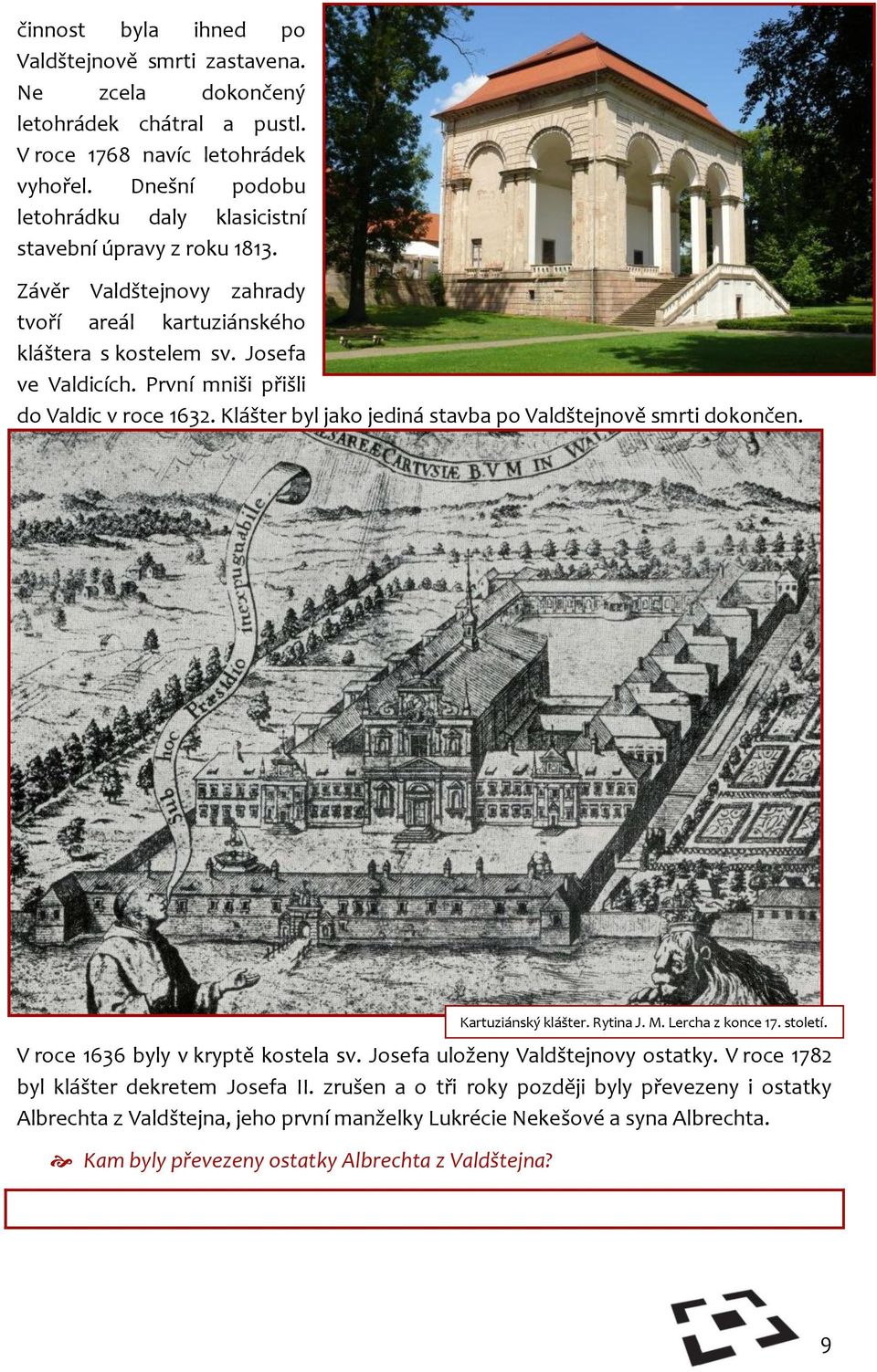 První mniši přišli do Valdic v roce 1632. Klášter byl jako jediná stavba po Valdštejnově smrti dokončen. V roce 1636 byly v kryptě kostela sv. Josefa uloženy Valdštejnovy ostatky.