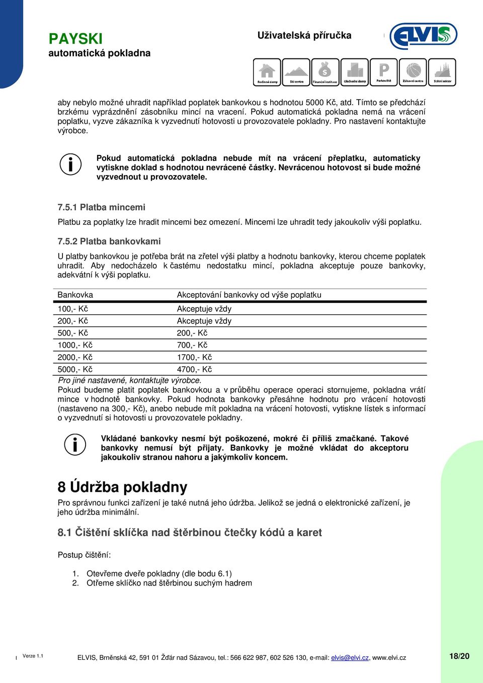 Pokud nebude mít na vrácení přeplatku, automaticky vytiskne doklad s hodnotou nevrácené částky. Nevrácenou hotovost si bude možné vyzvednout u provozovatele. 7.5.