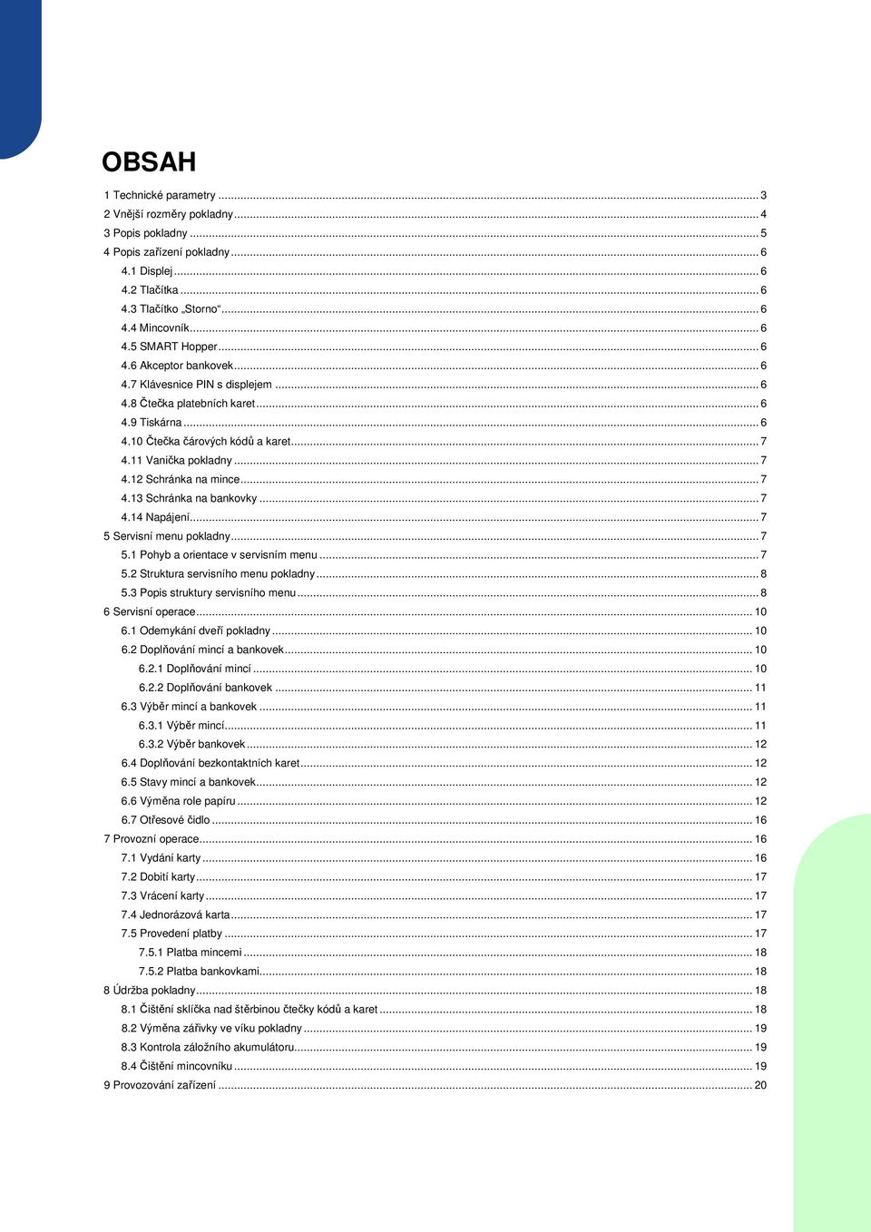 .. 7 4.13 Schránka na bankovky... 7 4.14 Napájení... 7 5 Servisní menu pokladny... 7 5.1 Pohyb a orientace v servisním menu... 7 5.2 Struktura servisního menu pokladny... 8 5.