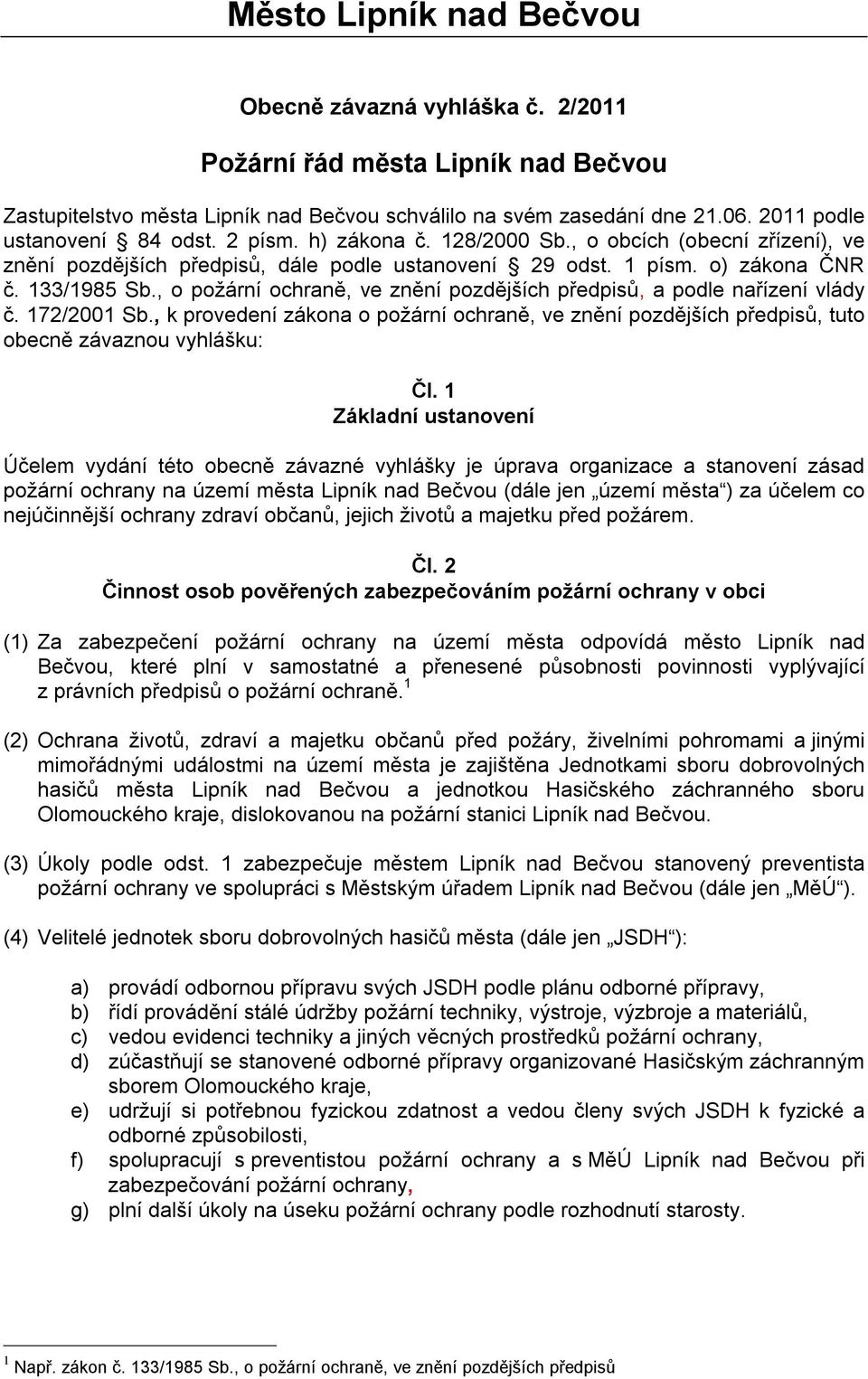 , o požární ochraně, ve znění pozdějších předpisů, a podle nařízení vlády č. 172/2001 Sb., k provedení zákona o požární ochraně, ve znění pozdějších předpisů, tuto obecně závaznou vyhlášku: Čl.