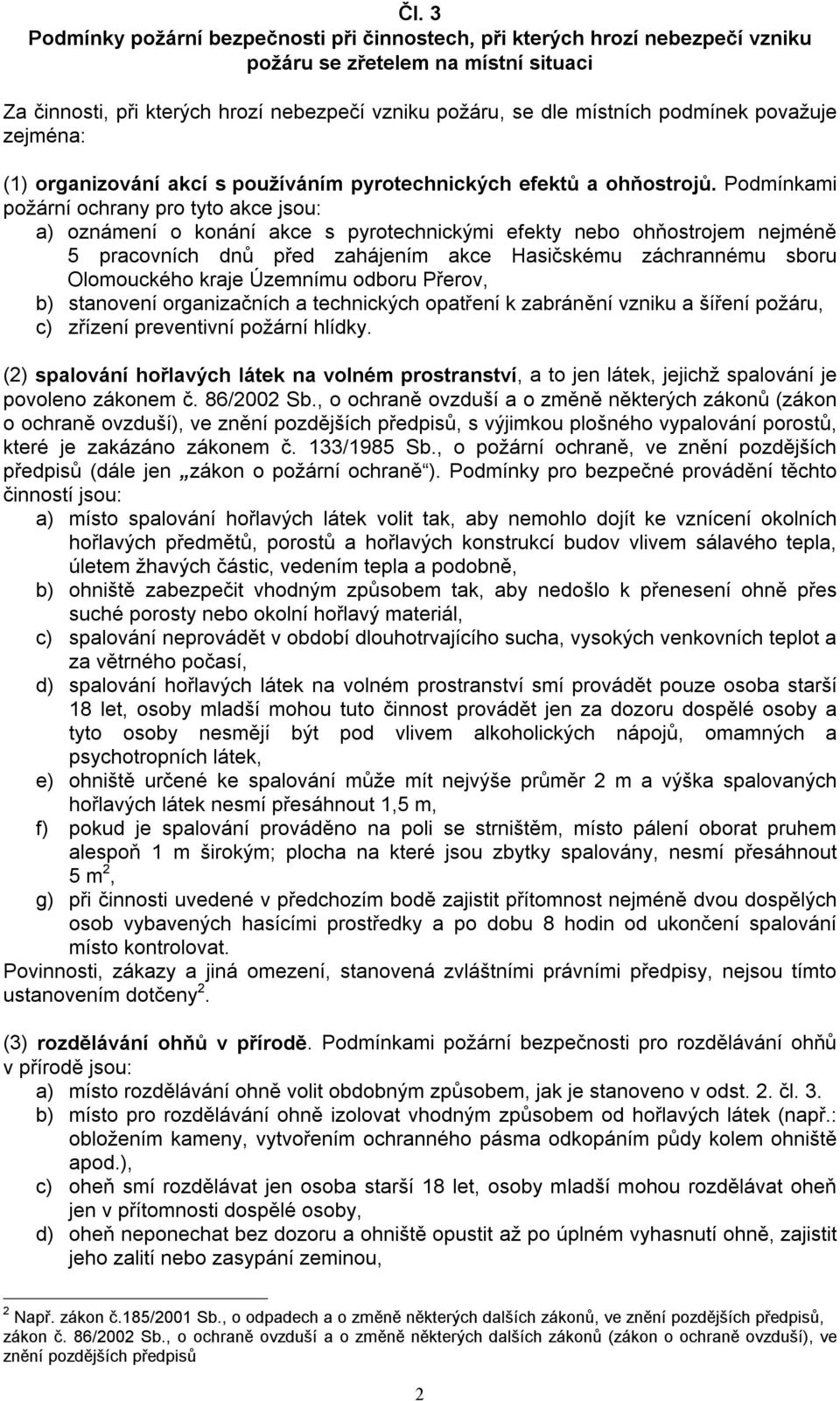 Podmínkami požární ochrany pro tyto akce jsou: a) oznámení o konání akce s pyrotechnickými efekty nebo ohňostrojem nejméně 5 pracovních dnů před zahájením akce Hasičskému záchrannému sboru