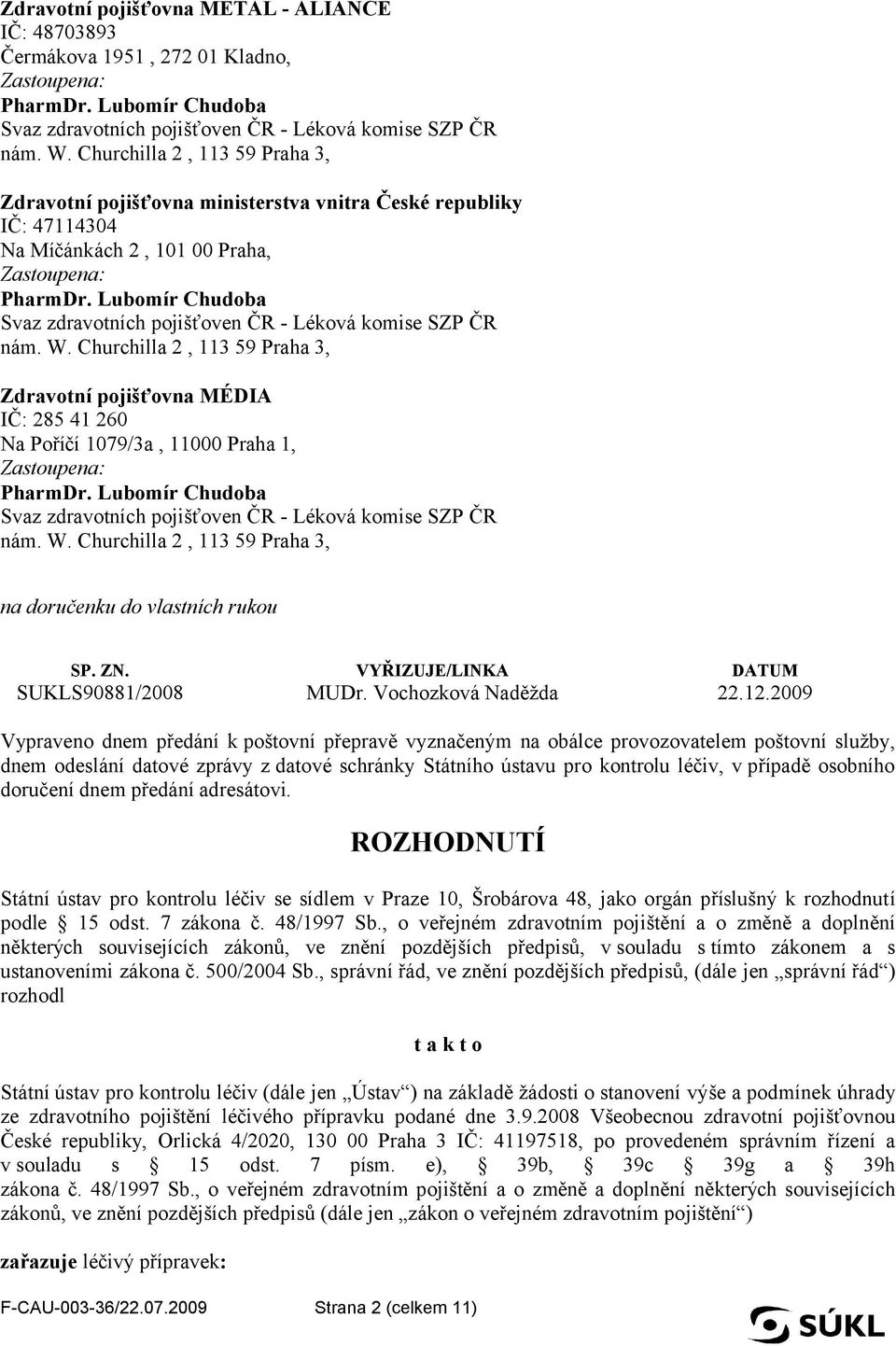 2009 Vypraveno dnem předání k poštovní přepravě vyznačeným na obálce provozovatelem poštovní služby, dnem odeslání datové zprávy z datové schránky Státního ústavu pro kontrolu léčiv, v případě