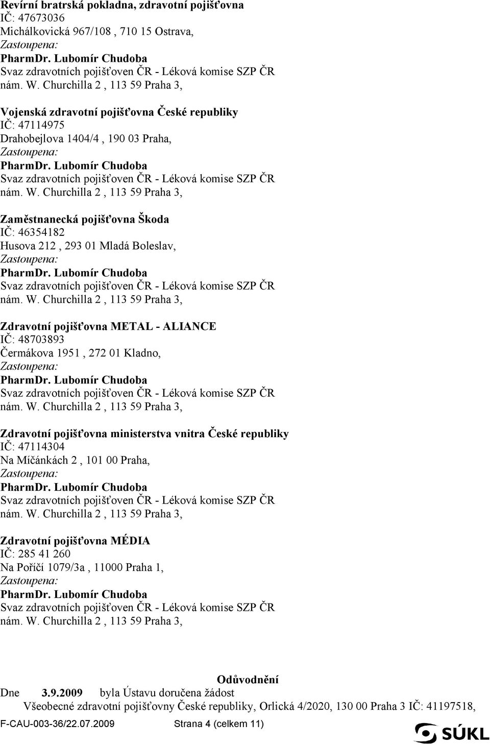 Zdravotní pojišťovna ministerstva vnitra České republiky IČ: 47114304 Na Míčánkách 2, 101 00 Praha, Zdravotní pojišťovna MÉDIA IČ: 285 41 260 Na Poříčí 1079/3a, 11000 Praha 1,