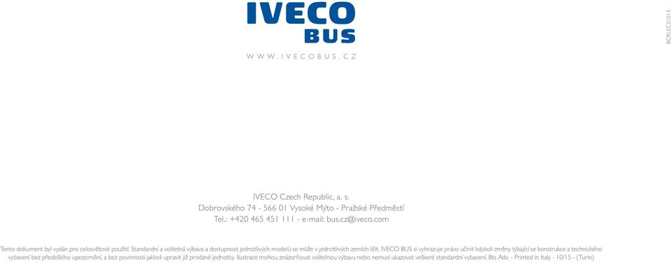 IVECO BUS si vyhrazuje právo učinit kdykoli změny týkající se konstrukce a technického vybavení bez předešlého upozornění, a bez povinnosti jakkoli upravit