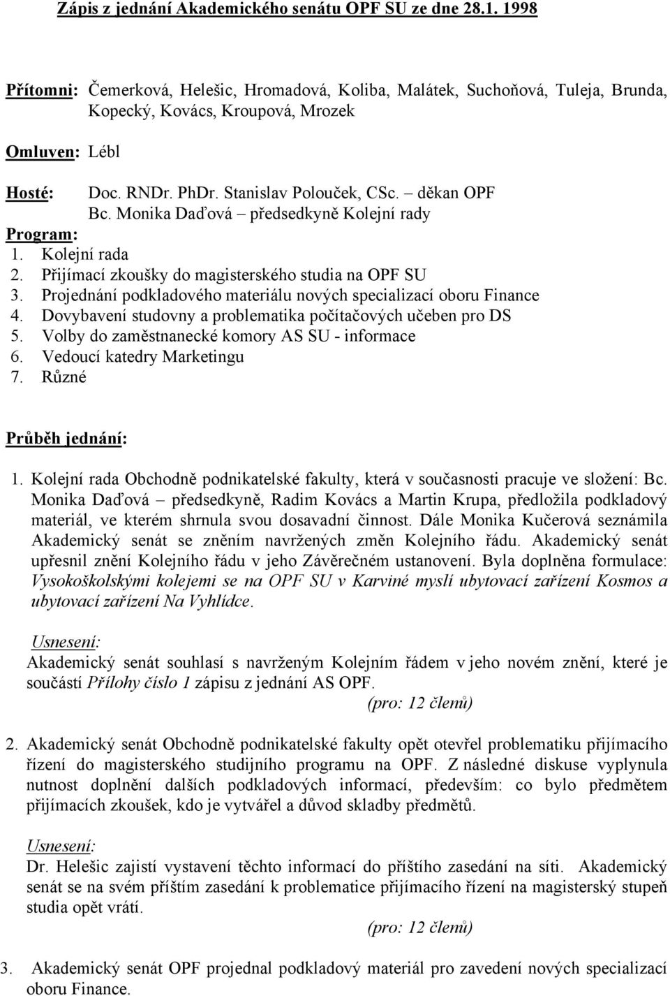 Monika Daďová předsedkyně Kolejní rady Program: 1. Kolejní rada 2. Přijímací zkoušky do magisterského studia na OPF SU 3. Projednání podkladového materiálu nových specializací oboru Finance 4.