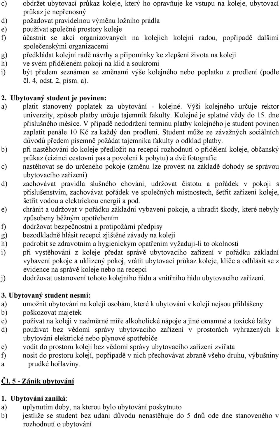 přiděleném pokoji na klid a soukromí i) být předem seznámen se změnami výše kolejného nebo poplatku z prodlení (podle čl. 4, odst. 2,