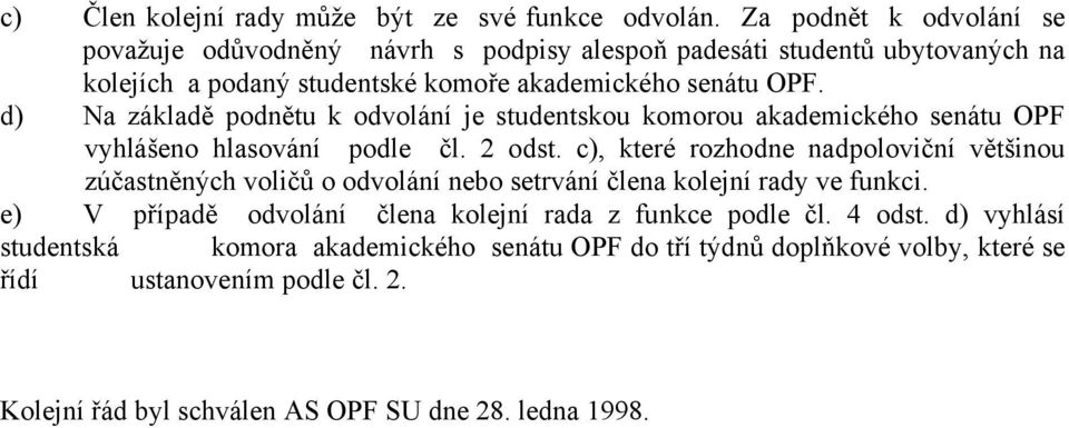 d) Na základě podnětu k odvolání je studentskou komorou akademického senátu OPF vyhlášeno hlasování podle čl. 2 odst.