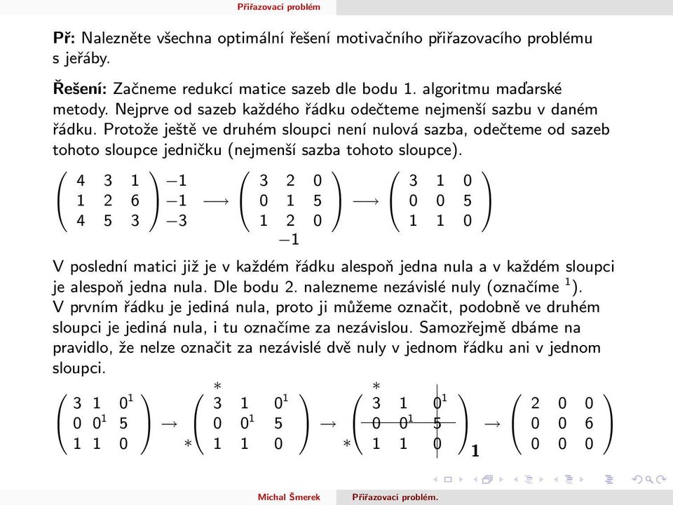 4 3 2 6 4 5 3 A 3 3 2 5 2 A 3 5 V poslední matici již je v každém řádku alespoň jedna nula a v každém sloupci je alespoň jedna nula. Dle bodu 2. nalezneme nezávislé nuly (označíme ).