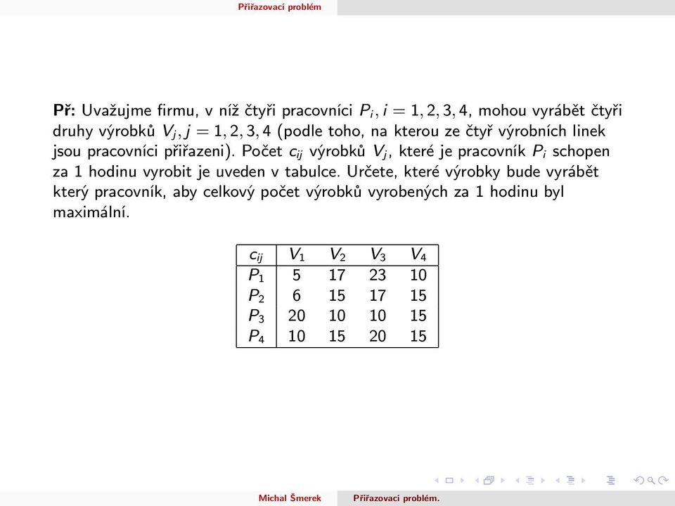 Počet c ij výrobků V j, které je pracovník P i schopen za hodinu vyrobit je uveden v tabulce.